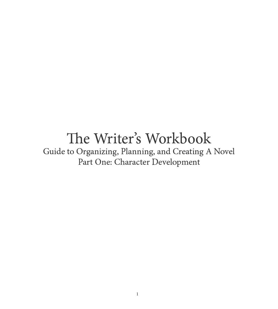 The Writer's Workbook: Guide to Organizing, Planning, and Creating A Novel: Character Development